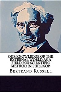 Our Knowledge of the External World as a Field for Scientific Method in Philosop (Paperback)