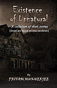 Existence of Unnatural: A Collection of Short Stories (Some Are Based on True Incidents) (Paperback)