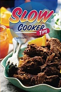 Slow Cooker Tips: Learn 30 Best Slow Cooker Recipes with New Techniques and Instructions! (Paperback)