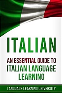 Italian: An Essential Guide to Italian Language Learning (Paperback)