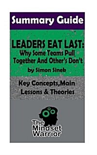Summary: Leaders Eat Last: Why Some Teams Pull Together and Others Dont: By Simon Sinek the Mw Summary Guide (Paperback)