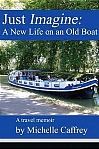 Just Imagine: A New Life on an Old Boat (Paperback)