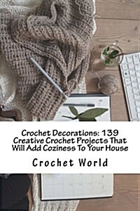 Crochet Decorations: 139 Creative Crochet Projects That Will Add Coziness to Your House: (Crochet Pattern Books, Crochet Dream Catcher, Cro (Paperback)