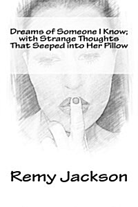 Dreams of Someone I Know with Strange Thoughts That Seeped Into Her Pillow (Paperback)