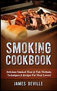 Smoking Cookbook: Delicious Smoked Meat & Fish Methods, Techniques & Recipes for Meat Lovers! (Paperback)