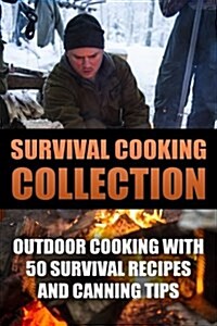 Survival Cooking Collection: Outdoor Cooking with 50 Survival Recipes and Canning Tips: (Outdoor Cooking, Canning and Preserving) (Paperback)