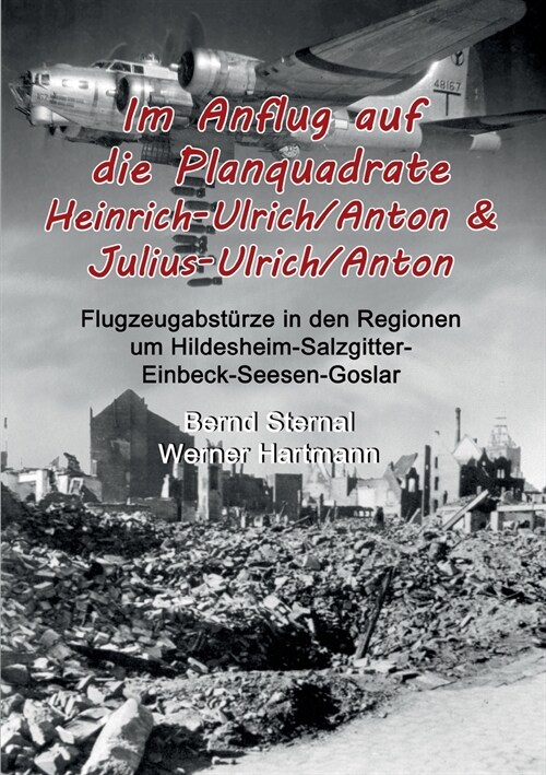 Im Anflug auf die Planquadrate Heinrich-Ulrich/Anton & Julius-Ulrich/Anton: Flugzeugabst?ze in den Regionen um Hildesheim-Salzgitter-Einbeck-Seesen-G (Paperback)