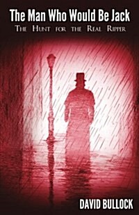 The Man Who Would Be Jack : The Hunt for the Real Ripper (Paperback)