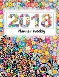 2018 Planner Weekly: Calendar Schedule Organizer and Journal Notebook and Floral Lettering Cover by Birthbooky (Paperback)