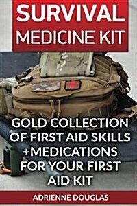 Survival Medicine Kit: Gold Collection of First Aid Skills +Medications for Your First Aid Kit (Paperback)