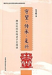 守望、傳承、复興:潍坊民間傳统老手藝漫談 (平裝, 第1版)