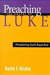 Preaching the Gospel of Luke: Proclaiming Gods Royal Rule (Paperback)