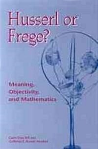 Husserl or Frege?: Meaning, Objectivity, and Mathematics (Hardcover)