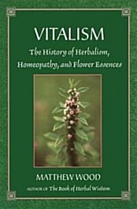 Vitalism: The History of Herbalism, Homeopathy, and Flower Essences (Paperback, 2)