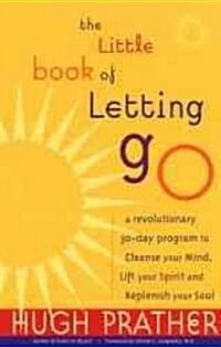 The Little Book of Letting Go: A Revolutionary 30-Day Program to Cleanse Your Mind, Lift Your Spirit and Replenish Your Soul (Paperback)