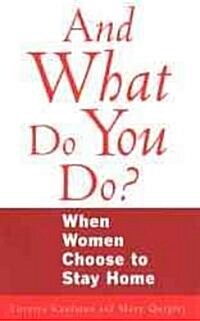 And What Do You Do?: When Women Choose to Stay Home (Paperback)