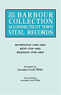 Barbour Collection of Connecticut Town Vital Records. Volume 20: Huntington 1789-1850, Kent 1739-1852, Killingly 1708-1850 (Paperback)