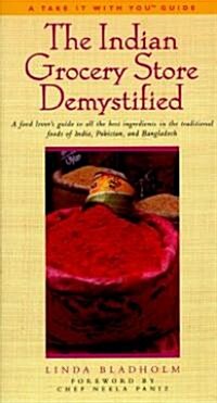 The Indian Grocery Store Demystified: A Food Lovers Guide to All the Best Ingredients in the Traditional Foods of India, Pakistan and Bangladesh (Paperback)