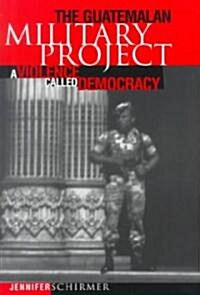 Guatemalan Military Project: A Violence Called Democracy (Paperback)