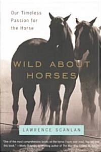 Wild about Horses: Our Timeless Passion for the Horse (Paperback)