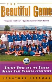 The Beautiful Game: Sixteen Girls and the Soccer Season That Changed Everything (Paperback)