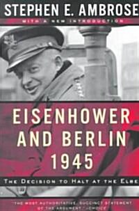 Eisenhower and Berlin, 1945: The Decision to Halt at the Elbe (Paperback)