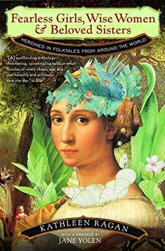 Fearless Girls, Wise Women, and Beloved Sisters: Heroines in Folktales from Around the World (Paperback)