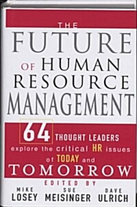 The Future of Human Resource Management: 64 Thought Leaders Explore the Critical HR Issues of Today and Tomorrow                                       (Hardcover)