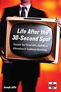 [중고] Life After the 30-Second Spot: Energize Your Brand with a Bold Mix of Alternatives to Traditional Advertising (Hardcover)