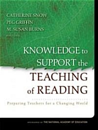 Knowledge to Support the Teaching of Reading: Preparing Teachers for a Changing World (Hardcover)