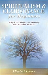 Spiritualism & Clairvoyance for Beginners: Simple Techniques to Develop Your Psychic Abilities (Paperback)