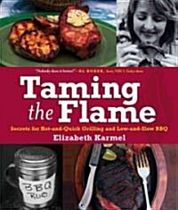 Taming the Flame: Secrets for Hot-And-Quick Grilling and Low-And-Slow BBQ (Hardcover)