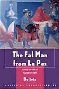 The Fat Man from La Paz: Contemporary Fiction from Bolivia (Paperback)