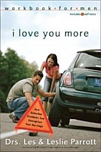 I Love You More Workbook for Men: Six Sessions on How Everyday Problems Can Strengthen Your Marriage (Paperback)