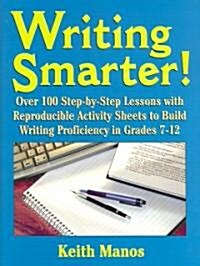Writing Smarter!: Over 100 Step-By-Step Lessons with Reproducible Activity Sheets to Build Writing Proficiency in Grades 7-12 (Paperback)