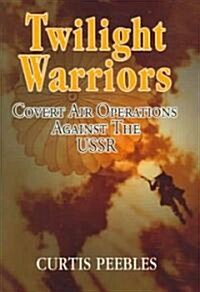 Twilight Warriors: Covert Air Operations Against the USSR (Hardcover)