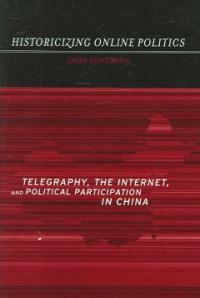 Historicizing online politics : telegraphy, the Internet, and political participation in China