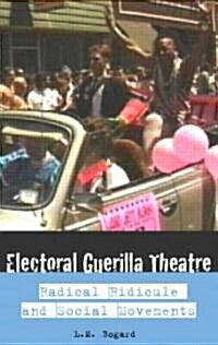 Electoral Guerrilla Theatre : Radical Ridicule and Social Movements (Paperback)