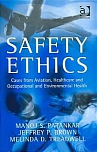 Safety Ethics : Cases from Aviation, Healthcare and Occupational and Environmental Health (Hardcover)