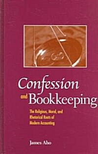 Confession and Bookkeeping: The Religious, Moral, and Rhetorical Roots of Modern Accounting (Hardcover)