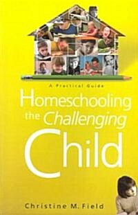 Homeschooling the Challenging Child: A Practical Guide (Paperback)