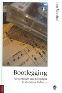 Bootlegging: Romanticism and Copyright in the Music Industry (Hardcover)