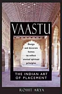 Vaastu: The Indian Art of Placement: Design and Decorate Homes to Reflect Eternal Spiritual Principles (Paperback, Original)
