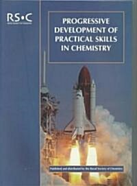 Progressive Development of Practical Skills in Chemistry : A Guide to Early-Undergraduate Experimental Work (Paperback)
