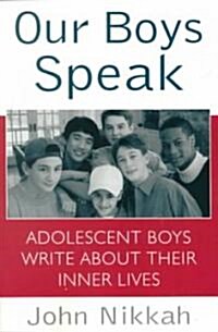 Our Boys Speak: Adolescent Boys Write about Their Inner Lives (Paperback)