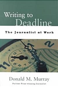 Writing to Deadline: The Journalist at Work (Paperback)