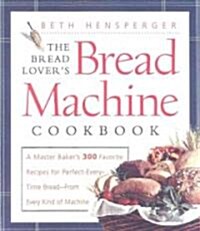 The Bread Lovers Bread Machine Cookbook: A Master Bakers 300 Favorite Recipes for Perfect-Every-Time Bread-From Every Kind of Machine (Paperback)