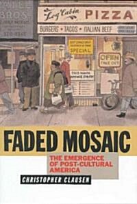 Faded Mosaic: The Emergence of Post-Cultural America (Hardcover)