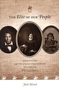 The Elite of Our People: Joseph Willsons Sketches of Black Upper-Class Life in Antebellum Philadelphia (Paperback)