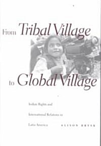 From Tribal Village to Global Village: Indian Rights and International Relations in Latin America (Paperback)